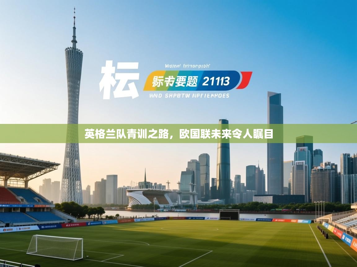 英格兰队青训之路,欧国联未来令人瞩目 第2张