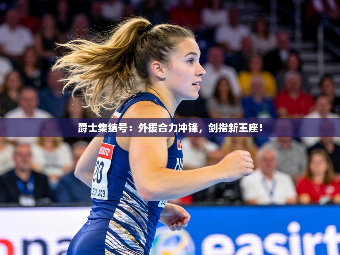 爵士集结号:外援合力冲锋,剑指新王座! 第1张